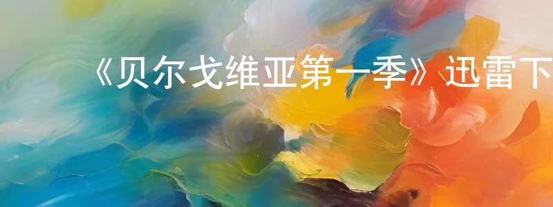 陈立钢发布《贝尔戈维亚第一季》迅雷下载/在线观看-都市情感-美剧天堂
